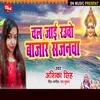 About Chal Jai Rauwo Bajar Sajanwa (Bhojpuri Song) Song