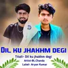 About Dil Ku Jhakhm Degi Song