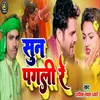 Sun Pagali Re Bhojpuri Song