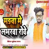 About Madawa Me Loverwa Robe bhojpuri Song