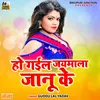 Ho Gayil Jaymaal Jaanu Ke Bhojpuri