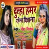 About Dulha Hamar Rahela Dewana Bhojpuri Song