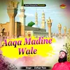 About Aaqa Madine Wale Islamic Song