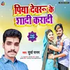 About Piya Dewaru Ke Shadi Karadi Bhojpuri Song