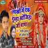 About Lakho Me Ek Dulha Khojiha Ji Papa Song