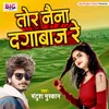 About Tor Naina Dagabaaz Re Bhojpuri Song