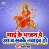 Mai Ke Bhajan Pe Aaj Sabake Nachaib Ho Bhakti Song