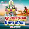 Chhut Gail Panava Ke Pata Dhaniya Chhath Song