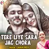 About Tere Liye Sara Jag Chora Hindi Song
