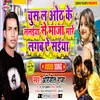 About Chusla Oth Ke Laliya Se Maza Mare Lagba Ye Saiya Bhojpuri Song