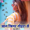 Jan Jigar Tohara Se Bhojpuri Song