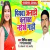 About Piyawa Anadi Chalawat Naikhe Gadi (Bhojpuri) Song
