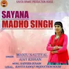 About Sayana Madho Singh JONSARI GEET Song