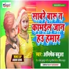 Sabare Baroo Ta Kabhil Jaan Hau Hamaar Bhojpuri Song