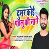 Dusar Koi Patlu Ki Na Re Bhojpuri Song