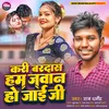 About Kari Bardas Hum Jawan Ho Jayi Ji (Bhojpuri) Song