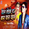 About Dil Todabe Ta Bas Dhas Dehab (Bhojpuri) Song