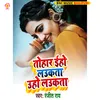 About Tohar Iho Laukta Uho Laukta Bhojpuri Song Song