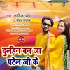 About Dulhin Ban Ja Patel Ji Ke Bhojpuri Song