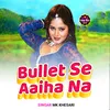 Bullet Se Aaiha Na Bhojpuri