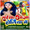 About Saiya Aaja Holiya Me Bhojpuri Holi 2022 Song