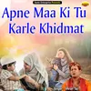 About Apne Maa Ki Tu Karle Khidmat Islamic Song