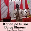 About Kahan Pe Tu Soi Durge Bhawani Song