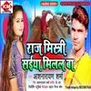 About Raj Mistiri Saiya Milal Ba Bhojpuri Song