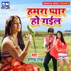 About Hamara Pyar Ho Gail Bhojpuri Song