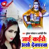 About Jai Kaise Aso Devgharwa Bhojpuri Song