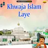 About Khwaja Islam Laye Islamic Song