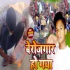 About Berojgar Ho Gaya Bhojpuri Song