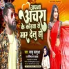 Apna Achara Ke Korava Se Maar Delu Ho Bhojpuri Song