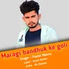 About Maragi Bandhuk Ke Goli Song