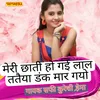 About Meri Chhati Ho Gai Lal Tataiya Dank Mar Gayo Song