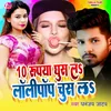 About 10 Rupaya Ghus La Lollipop Chus La Bhojpuri Song