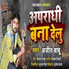 Aapradhi Bana Delu Bhojpuri Song