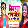 About Biyahva Laglau Jahiya Se Karahi N Baat Bhojpuri Song Song