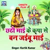 About Chhathi Mai Ke Kripa Se Ban Jaibu Mai Bhojpuri Song
