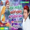 About Suna Mayi Ho Kaise Bujhalu Beti Hola Bhar Song