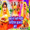Ake Go Chhathi Maiya Ghatiya Hajar Ba