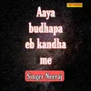 About Aaya Budhapa Eb Kandha Me Song