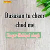 About Dusasan Tu Cheer Chod Me Song