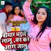 About Bimaar Bhaile Lalu Ka Kare Aara Jalu Song