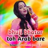 Bhuji bhatar toh Arab bare