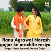 Ranu Agrawal Naresh Gujjar ke machlte rasiya Hindi Song