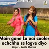 Main gone ku aai cooler achchha sa lagve diyo Hindi Song