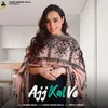 About Ajj Kal Ve (Female Version) Song