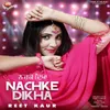 About Nachke Dikha Song