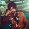 About Jis Din Da Shadgi (feat. Dilpreet Dhillon) Song